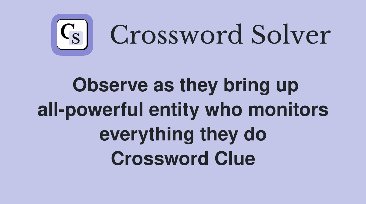 Observe as they bring up allpowerful entity who monitors everything